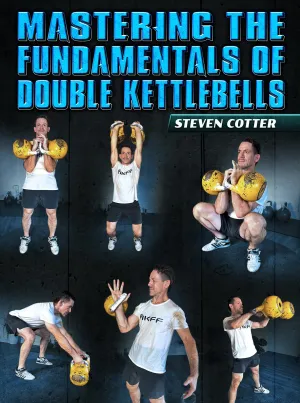 Mastering The Fundamentals of Double Kettlebells by Steven Cotter